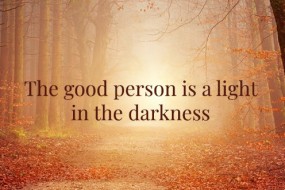 The good person is a light in the darkness