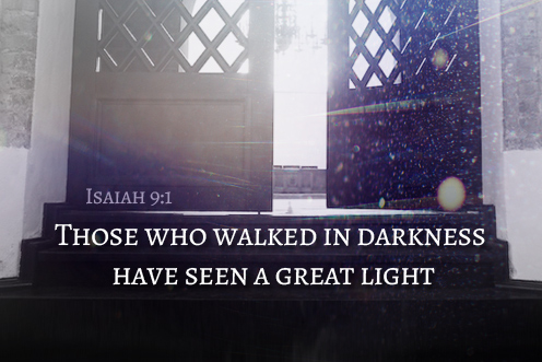 Those who walked in the darkness have seen a great light