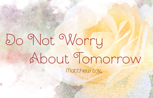 Do not worry about tomorrow
